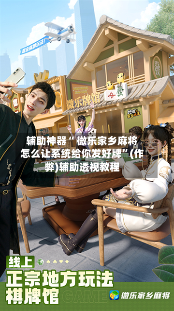 教程辅助“微乐麻将小程序必赢神器免费安装”掌握辅助功能必胜规则